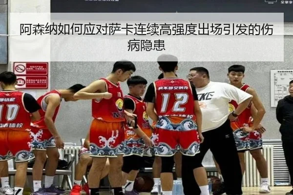 阿森纳如何应对萨卡连续高强度出场引发的伤病隐患